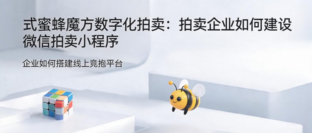 当前图片没有替代文字。文件名为:jimeng-2026-09-14-1782-图片上的标题是式蜜蜂魔方数字化拍卖:拍卖企业如何建设微信拍卖小程序图片上的副标题-scaled.jpg